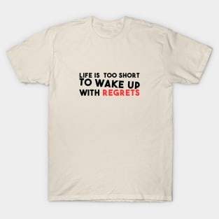 Life is too short to Wake up with regrets T-Shirt